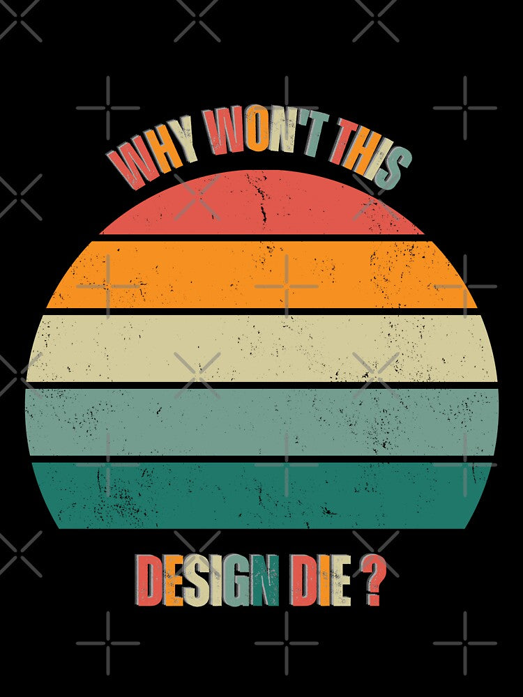 WHY WON'T THIS DESIGN DIE ? by MyKinsDoodles