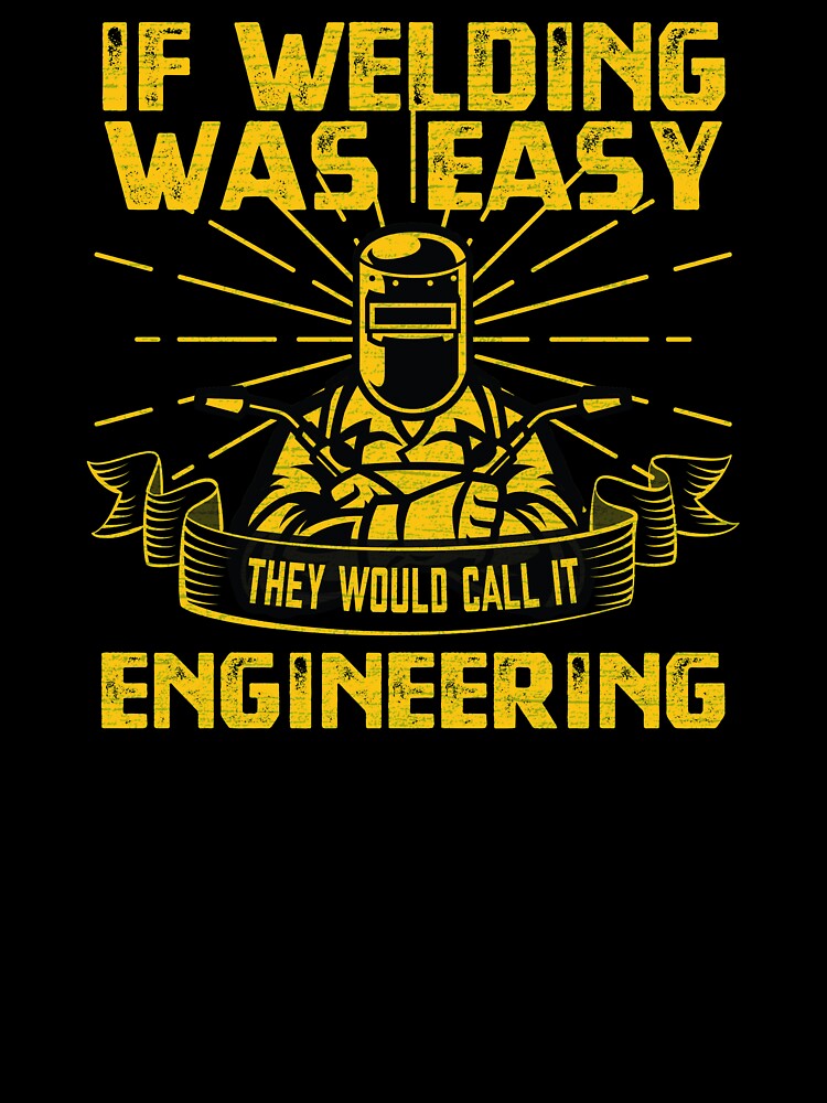 If Welding Was Easy They Would Call It Engineering by helliazidi