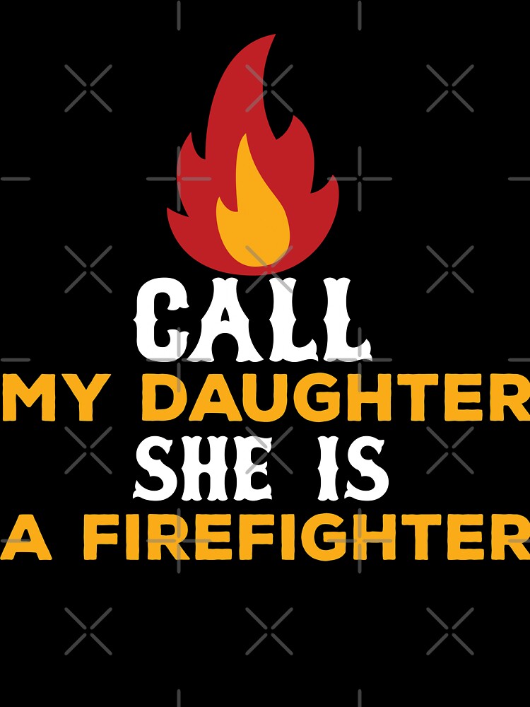 Call My Daughter She Is A Firefighter by URBANBOX