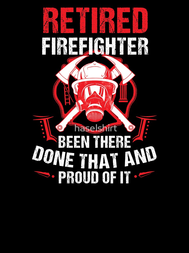 Retirement Fire Fighter Done That Proud Retiree Gift by haselshirt