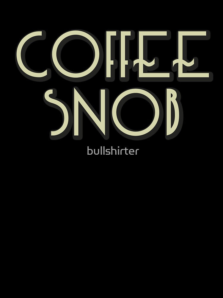 Coffee Snob - real coffee from beans by bullshirter