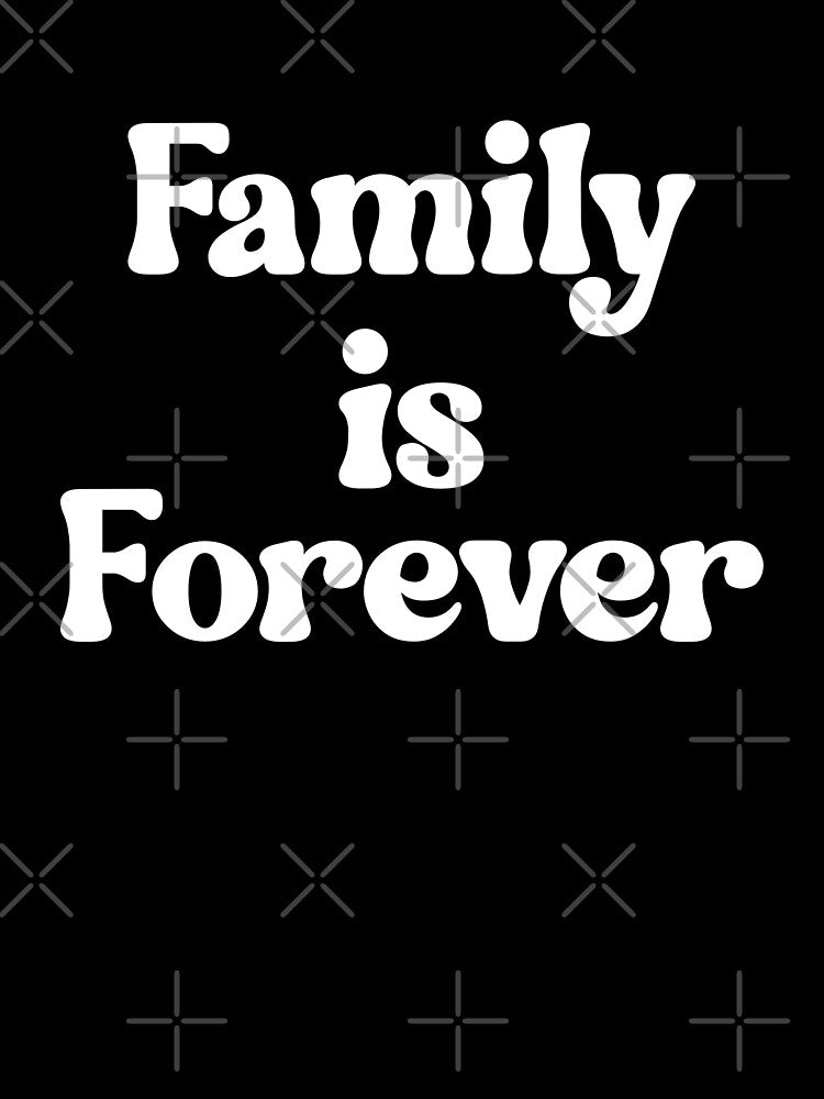Family is Forever by BeansHotTees
