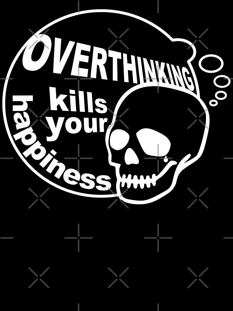 Overthinking kills your happiness Black & White by Skulls & Calaveras