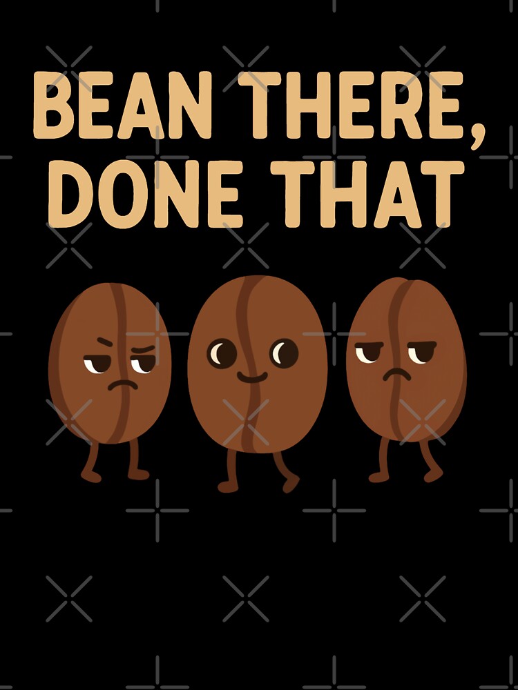 Bean There, Done That - Funny Coffee Beans by TinyDoodles
