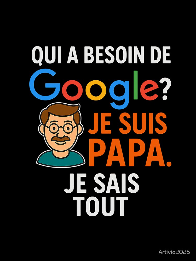Who needs Google? I'm Dad. I Know Everything-Funny Dad T-Shirt by Artivio2025