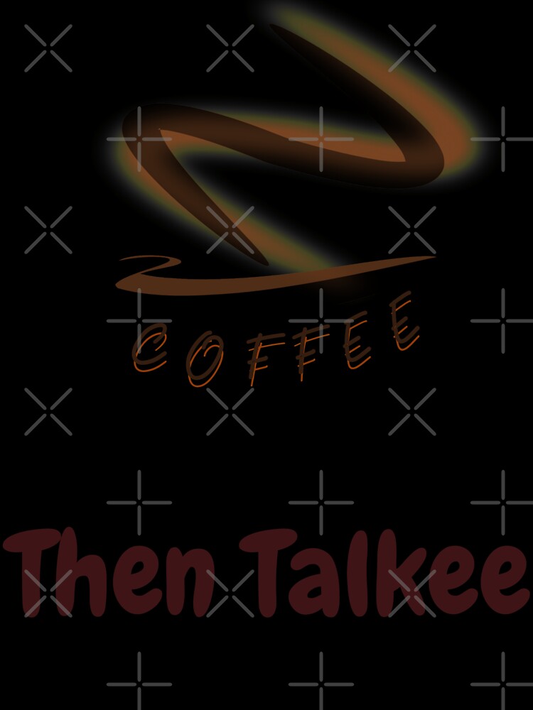 Coffee Then Talkee Shirt by hananelam