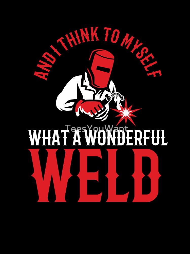 What A Wonderful Weld by TeesYouWant