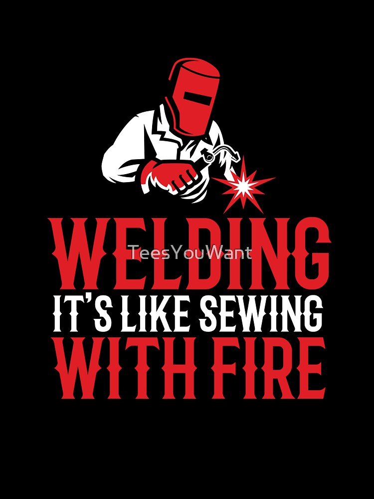 Welding It's Like Sewing With Fire by TeesYouWant
