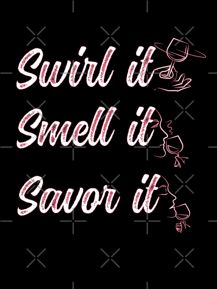 Wine-Swirl It Smell It Savor It by gjen53