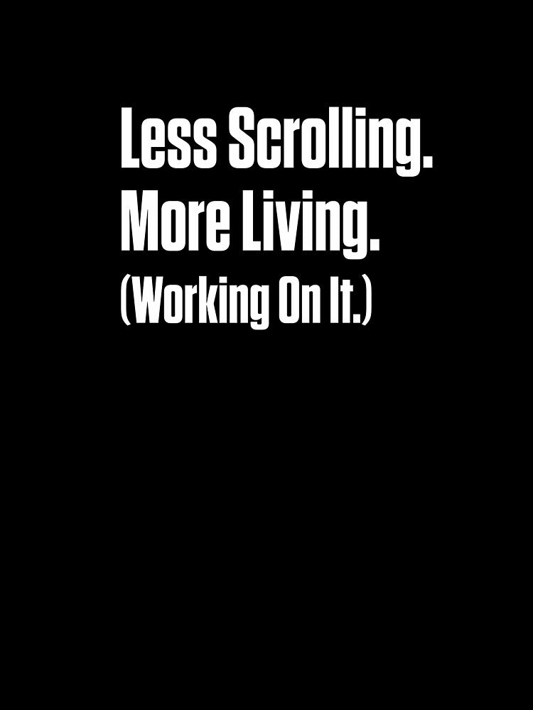 Less Scrolling More Living by Notty DOT