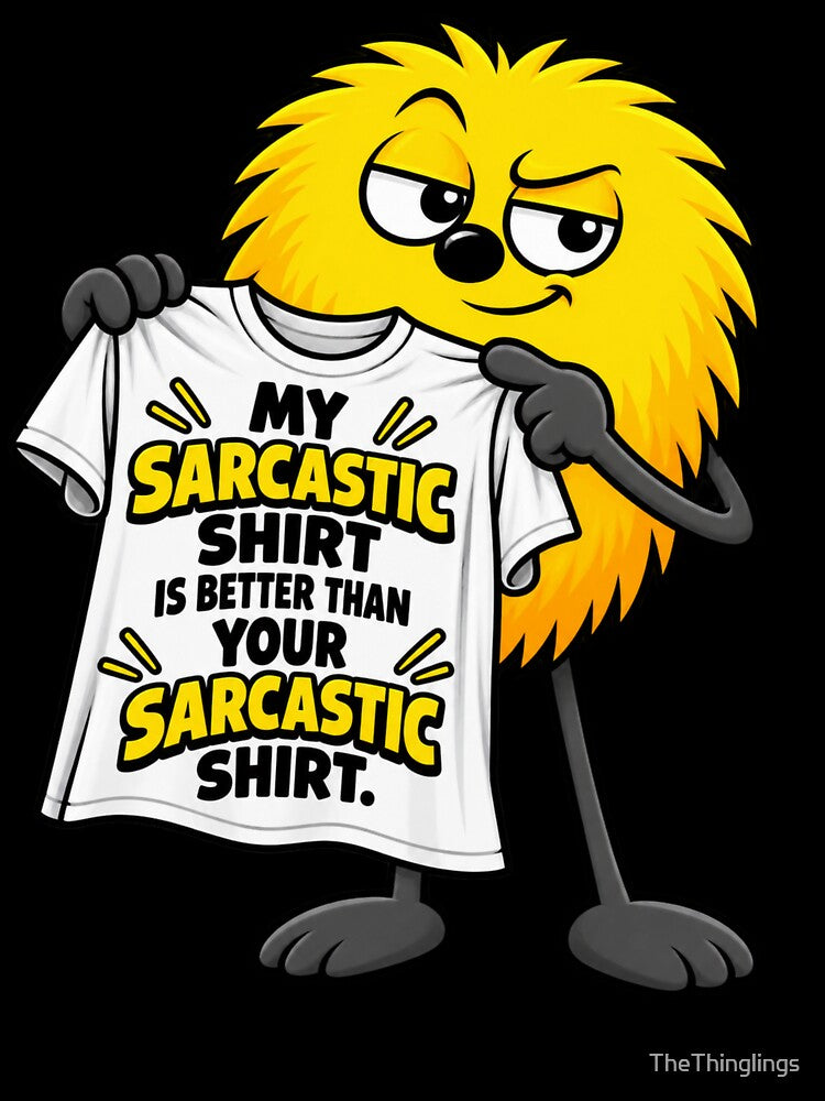 My Sarcastic Shirt is Better than Your Sarcastic Shirt by TheThinglings