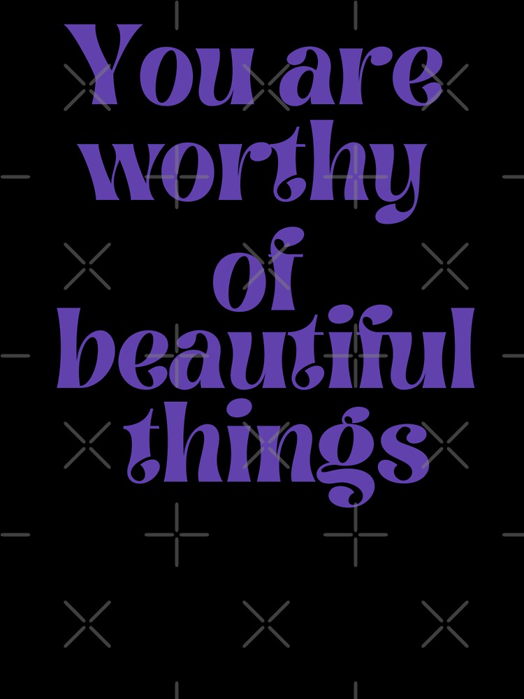 You are worthy of beautiful things by HalcyonFairy