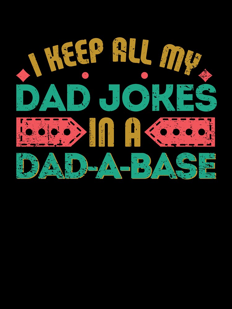 I KEEP ALL MY DAD JOKES IN A DAD-A-BASE by Kalit Designs