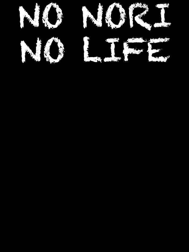 No Nori No Life by ThydraDesigns