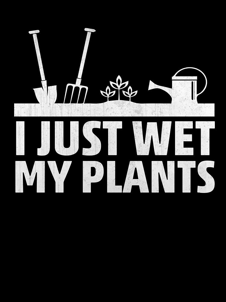 I Just Wet My Plants Funny Gardening Gift by LostLatticework
