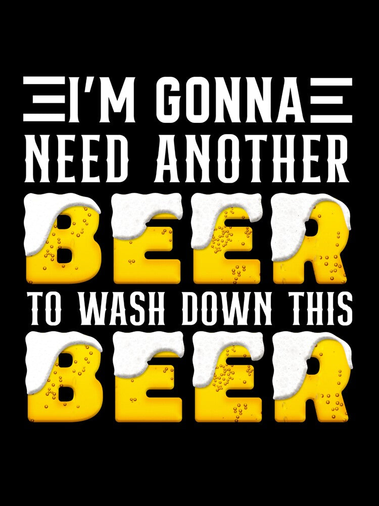 I M GONNA NEED ANOTHER BEER TO WASH DOWN THIS BEER FUNNY by sobriowslen