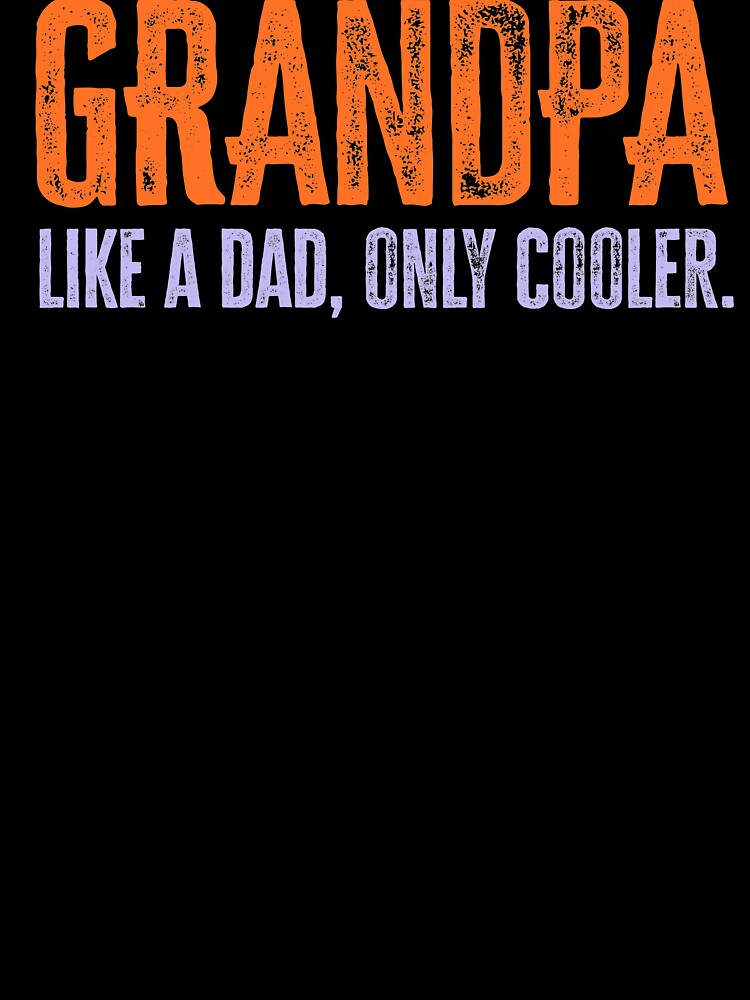Grandpa, Like a Dad, Only Cooler by FuntasticDez