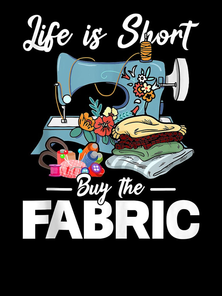 Life Is Short Buy The Fabric Sewing Sewist Sewer Seamstress by DaiShop