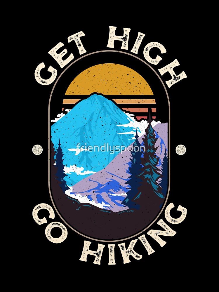 Get High. Go Hiking. for the Hiker by friendlyspoon