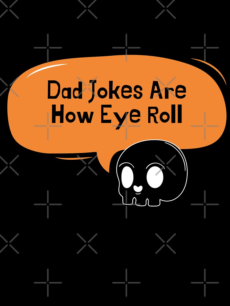 Dad Jokes Are How Eye Roll by aliaiffa