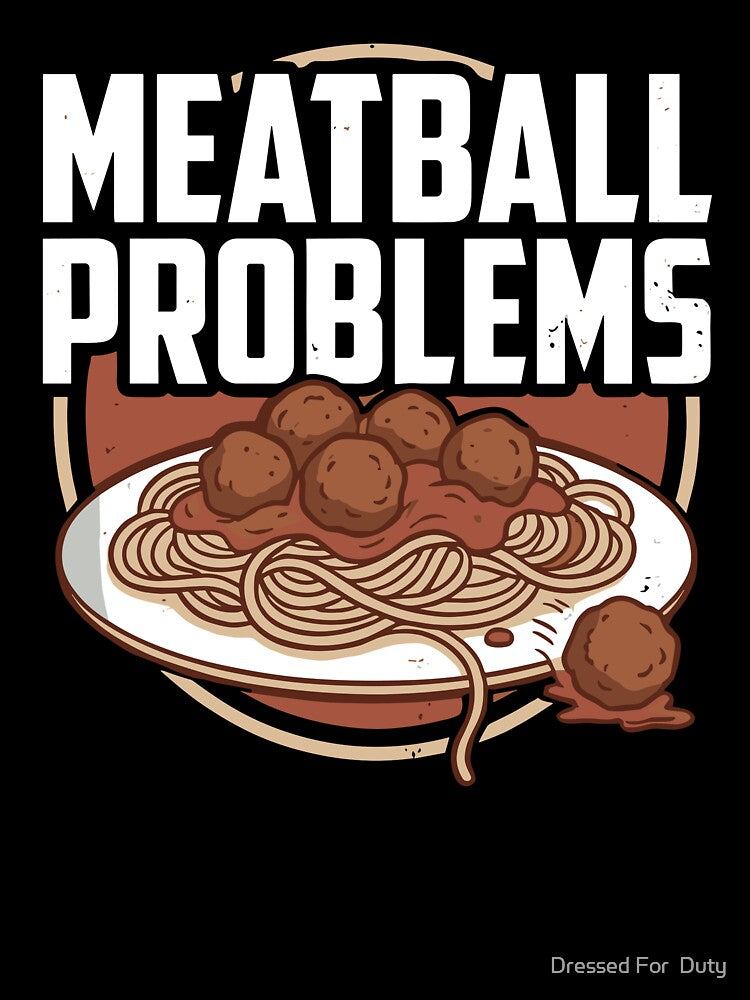 Meatball Problems Italian Italy Food Cuisine Humor by Dressed For  Duty