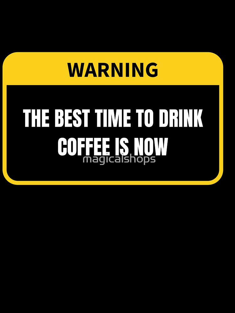 Savor the Moment: The Best Time to Drink Coffee is Now - Coffee Lover's Design by magicalshops