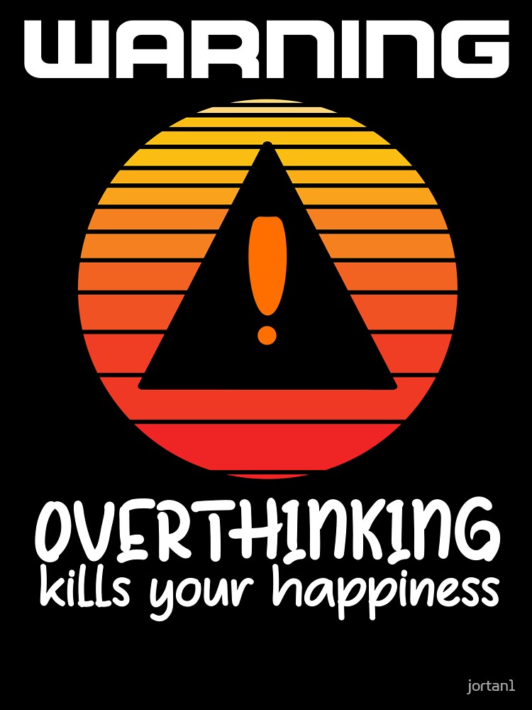 Warning Overthinking Kills Your Happiness by jortan1