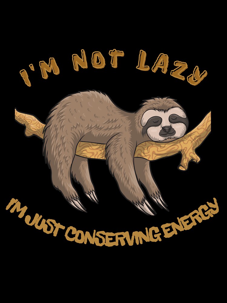 I'm not lazy, I'm just on energy-saving mode sloth by Xenorry