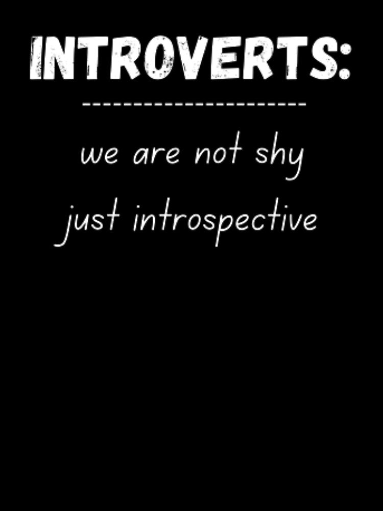 Introverts: we are not shy just introspective, for an introvert, by TeePassion
