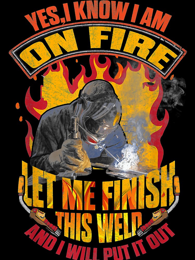 Let Me Finish This Weld And I Will Put It Out Welder by GeniusDesignArt