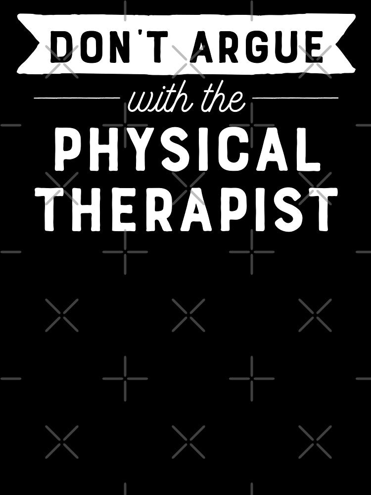 Don't Argue With The Physical Therapist by teesaurus