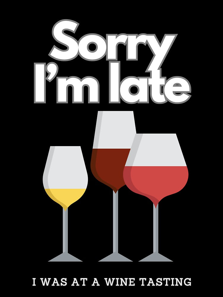 SORRY I'M LATE I WAS AT A WINE TASTING T-SHIRT by Fivehdad