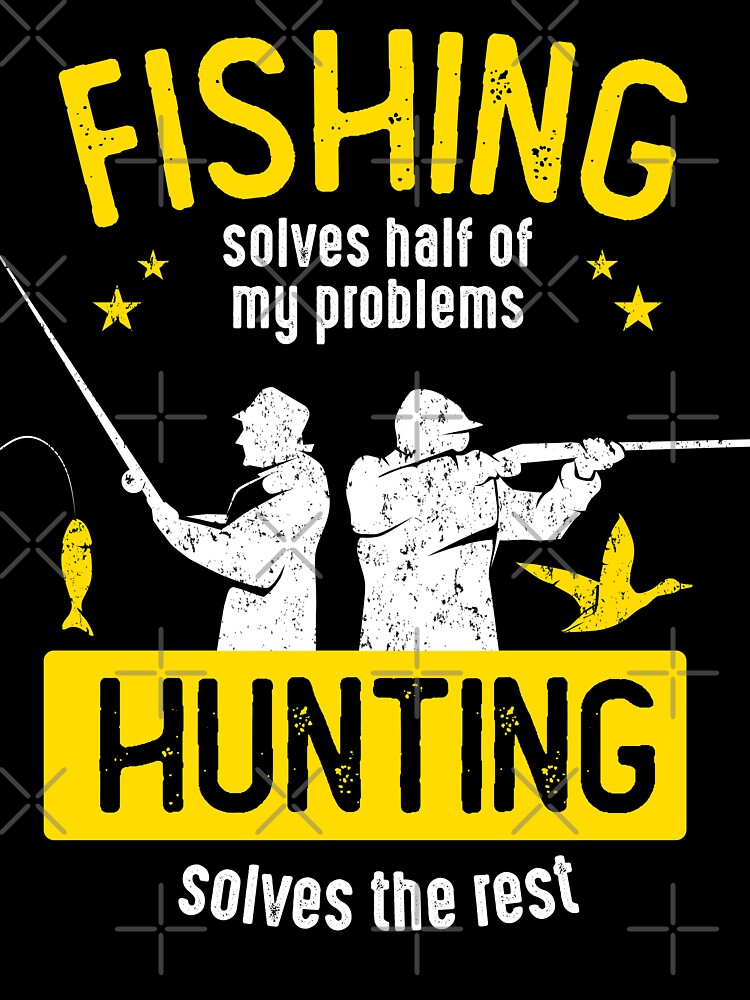 Fishing Solves Half Of My Problems Hunting Solves The Rest by csaron92