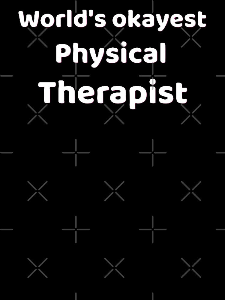 World's okayest Physical Therapist by JDAShirts