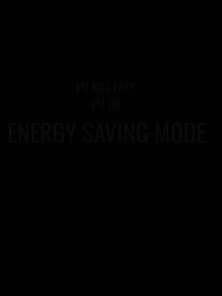 I'm Not Lazy, I'm On Energy Saving Mode by low battery meme design