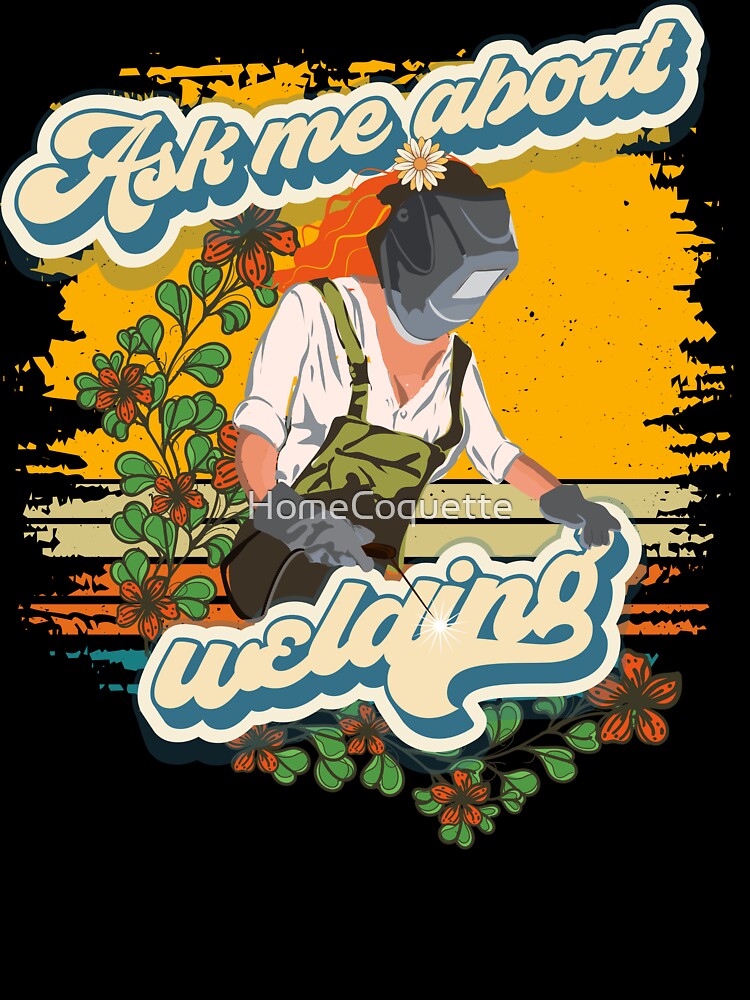 Funny groovy quote welder girl sarcastic Ask me about welding by HomeCoquette