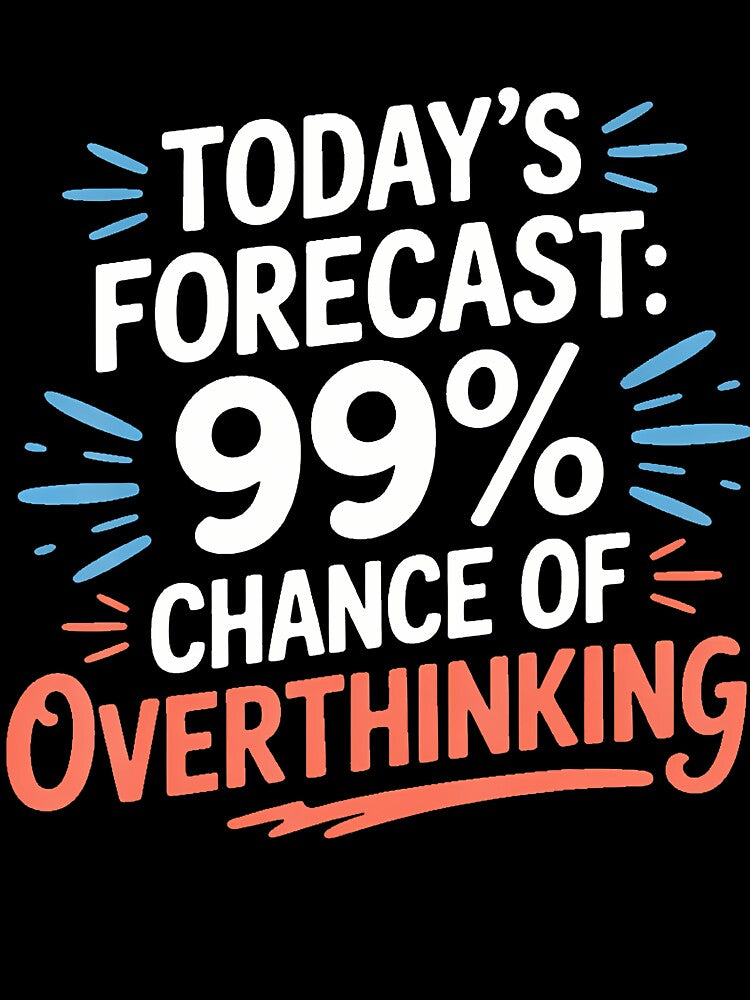 Today's Forecast 99' Chance Of Overthinking - by BarbaraLillie