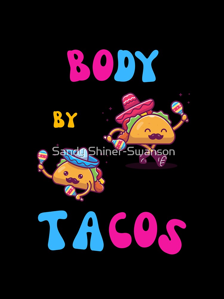 Body by Tacos by Sandy Shiner-Swanson