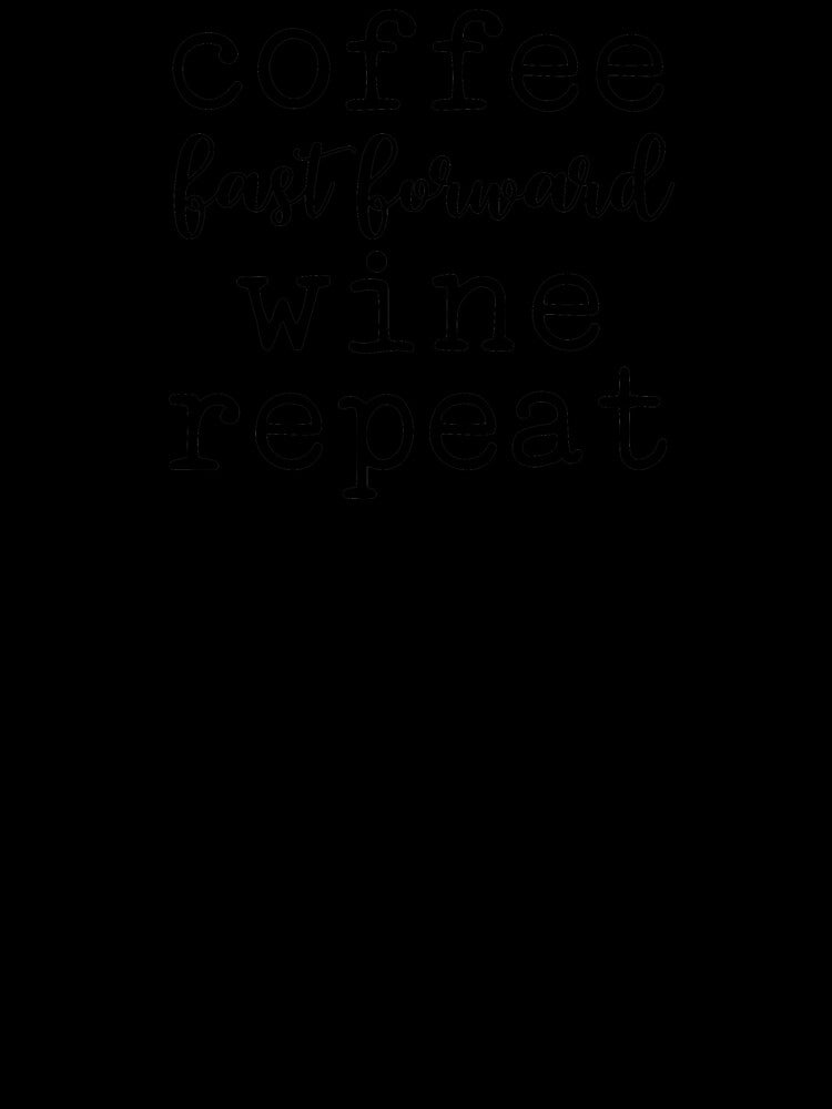 Coffee Fast Forward Wine Repeat by Sam-Pedler