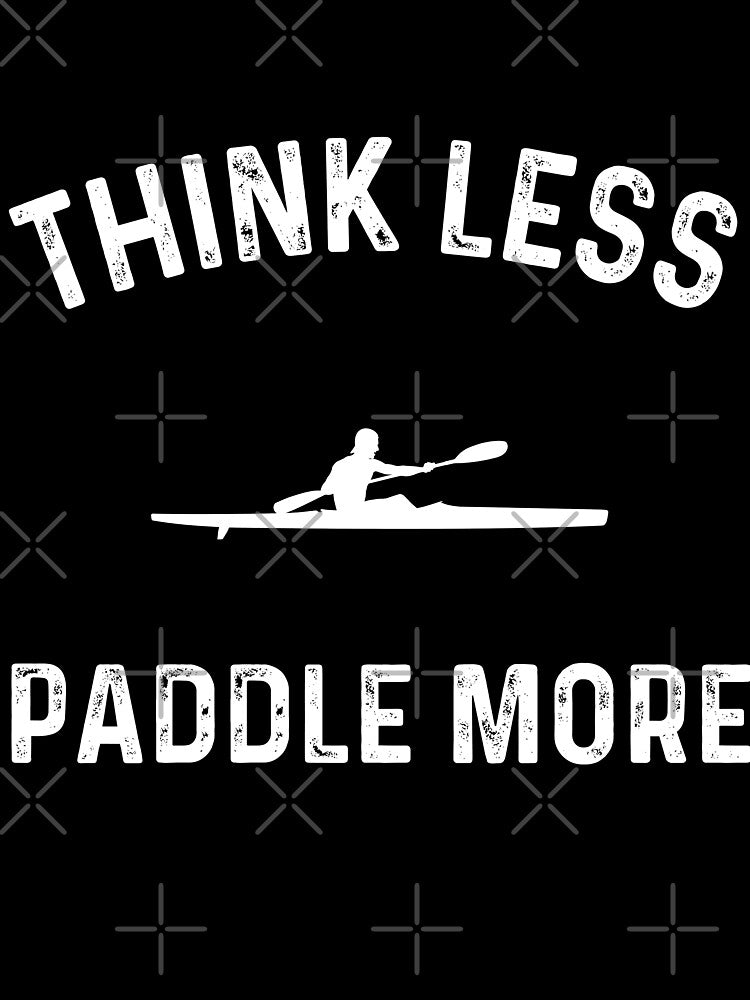 Think less Paddle more Kayaker Paddling Kayak by Awilioq