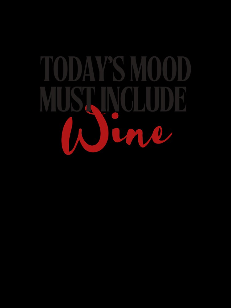 Today’s Mood Must Include Wine – Funny Wine Lover Design by Literally-True