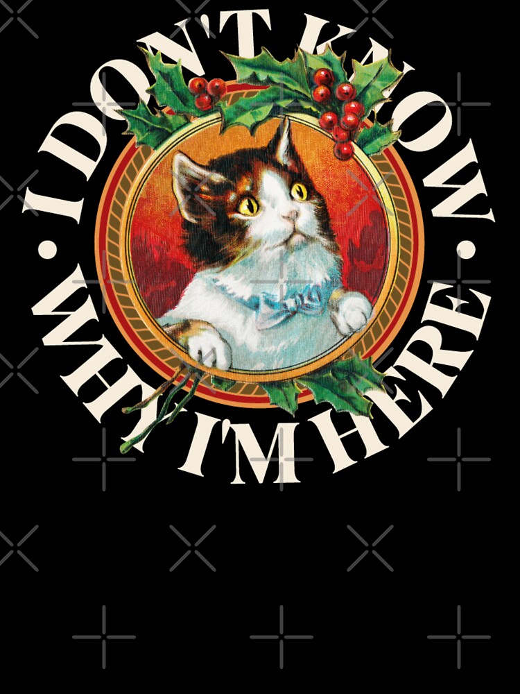 Funny Christmas Cat - IDK Why I'm Here by Printshac