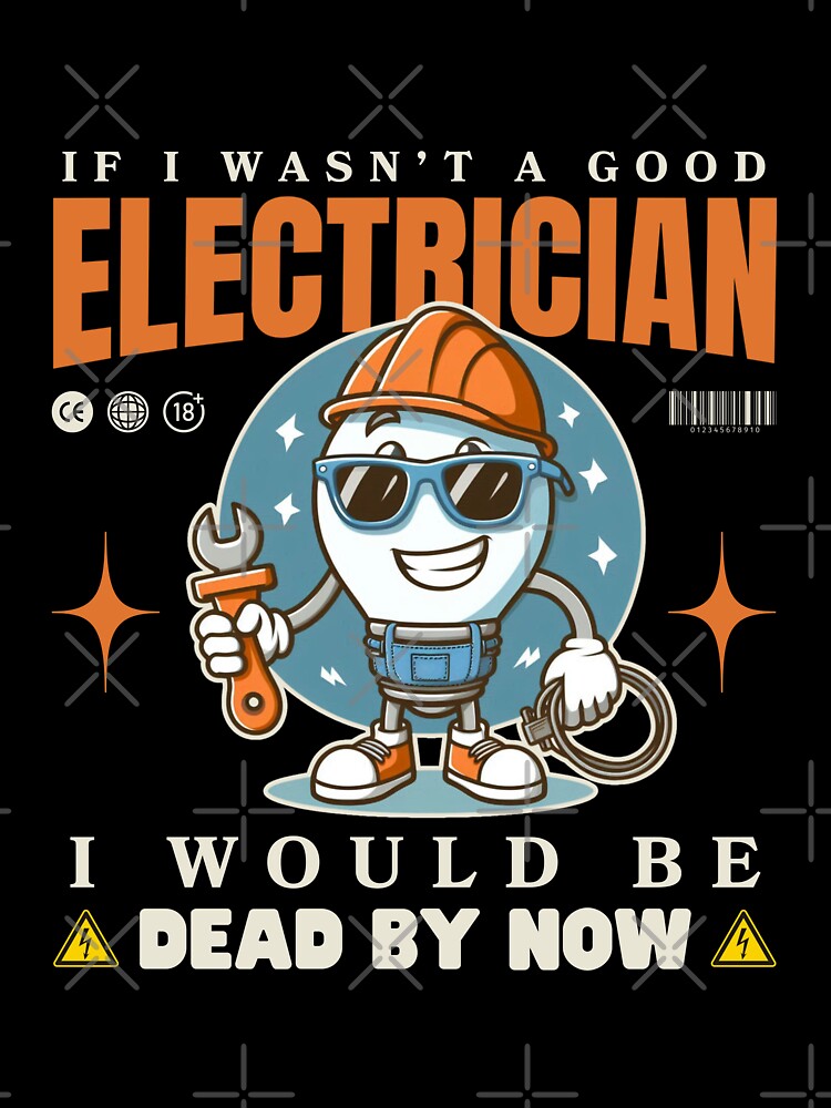 If I wasn't a good electrician, I would be dead by now by Peerless-Prime