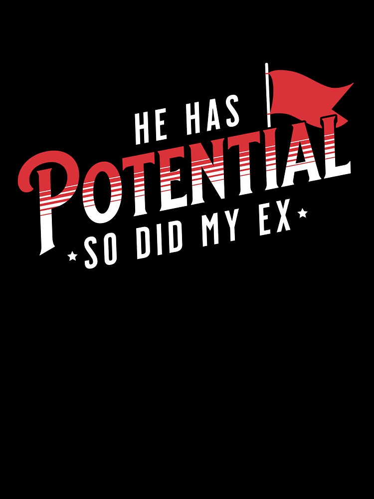 He Has Potential So Did My Ex – Funny Breakup Red Flag Design by Honominu