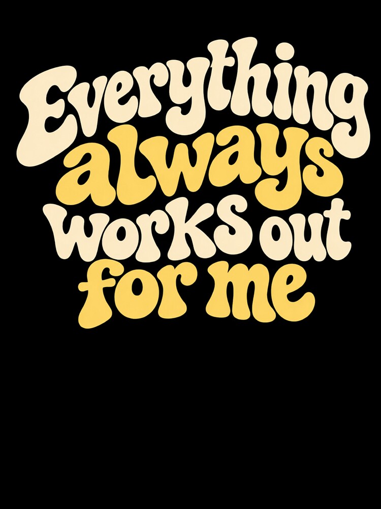 Everything Always Works Out For me by Youmytype