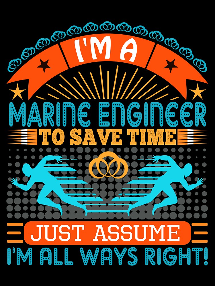 I am a Marine Engineer Artist to save time just assume i'm always right by Moremon