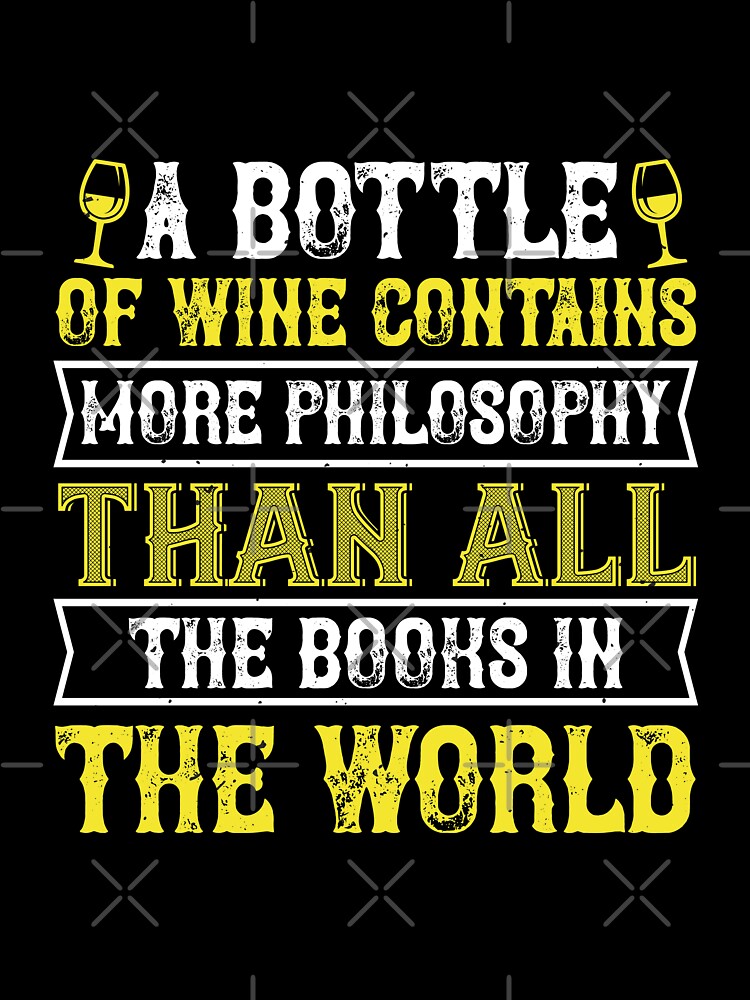 A Bottle Of Wine Contains More So Philosophy Than All The Books In The World by GoodVibeDesign