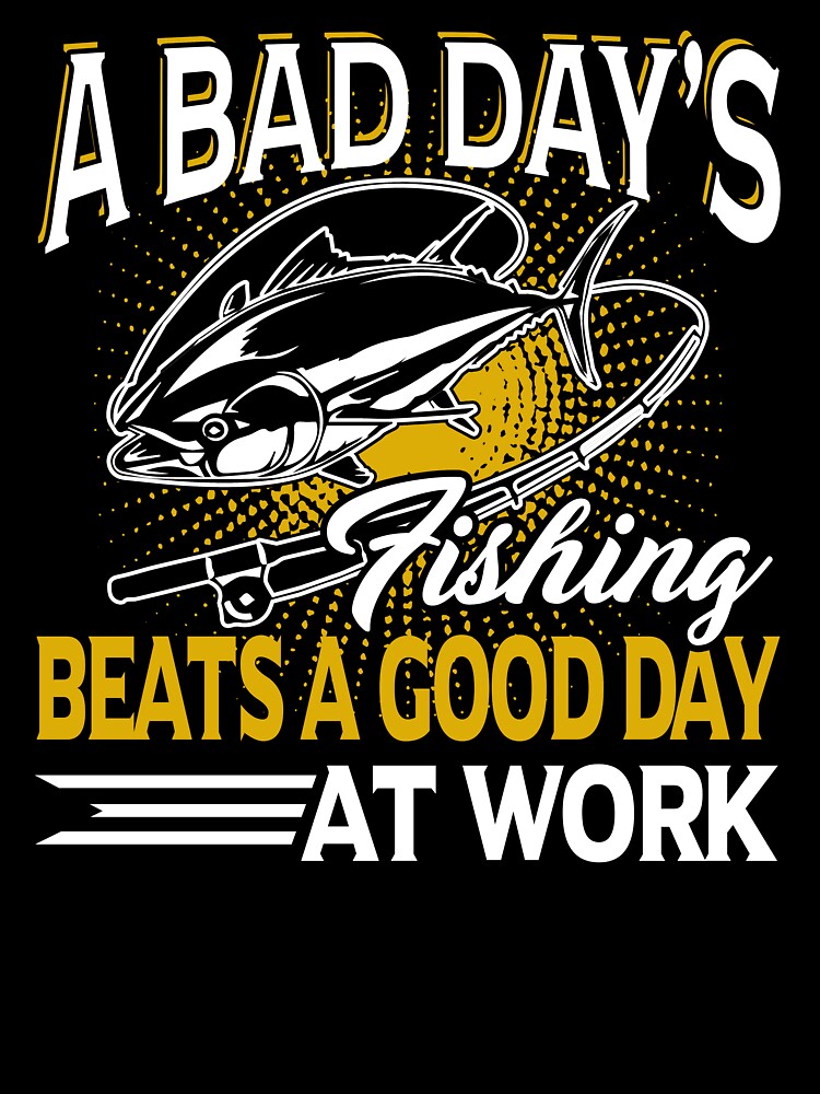 A Bad Day's Fishing Beats A Good Day At Work by UnknownArtistt