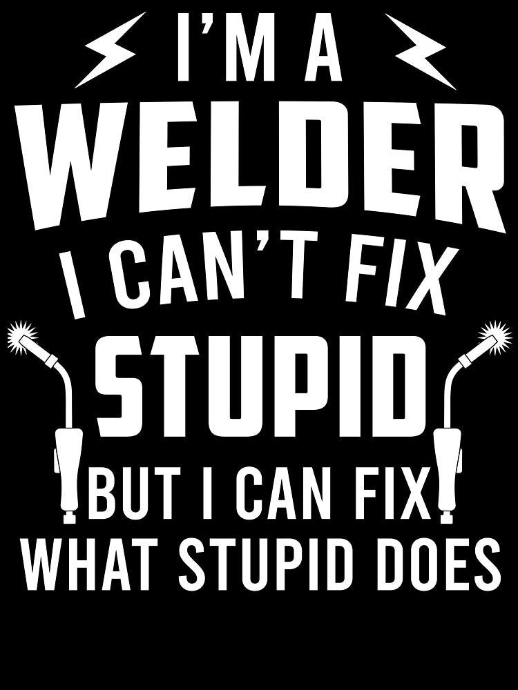 I'm A Welder I Can Fix What Stupid Does by SunsetGloww