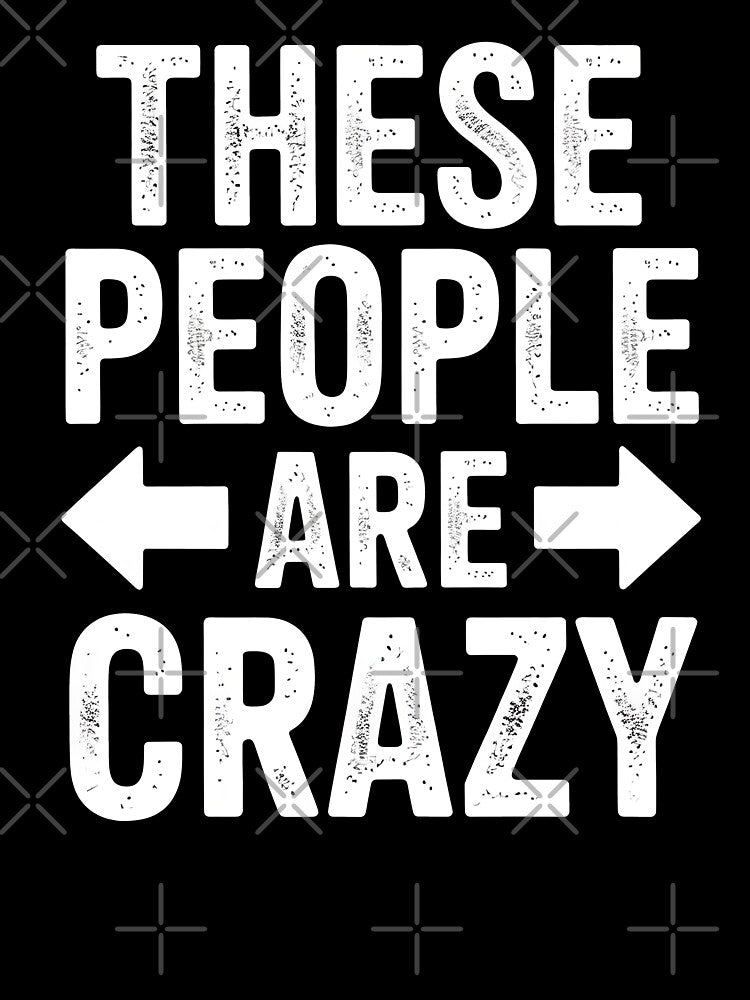 These People Are Crazy Funny Group of Friends Family Gift by Say It With Ink